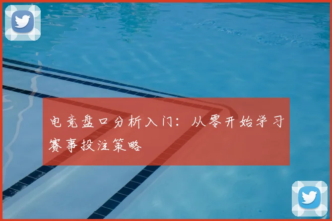 电竞盘口分析入门：从零开始学习赛事投注策略